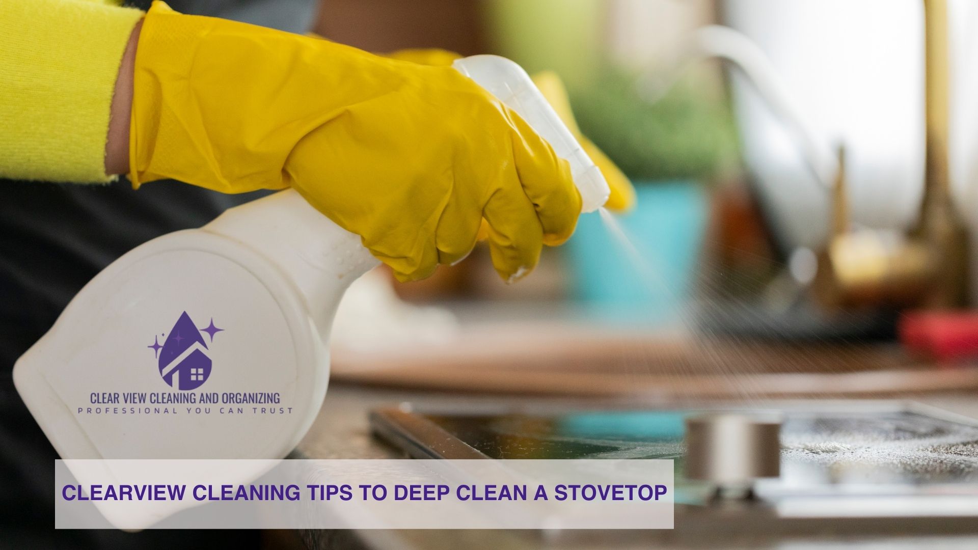 deep clean a stovetop wth rubber gloves spray bottle cleaning solution clearview cleaning and organizing