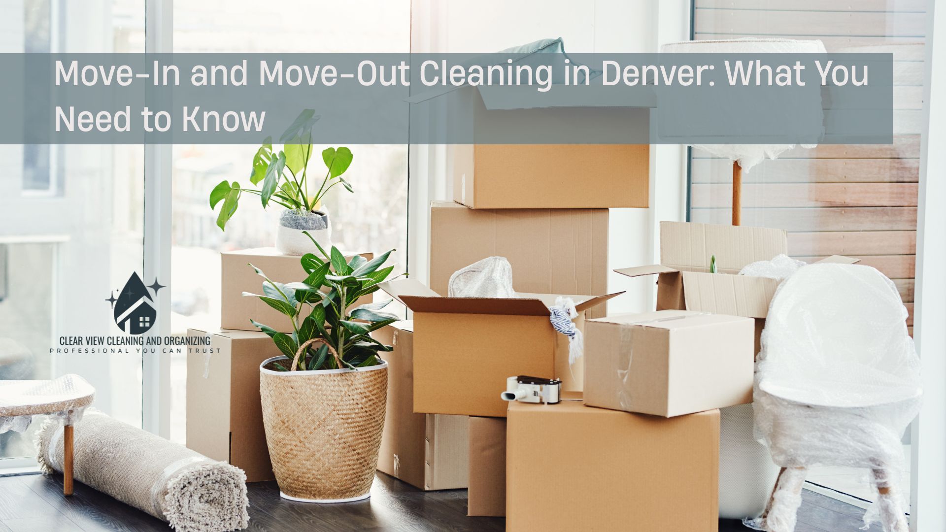 Move-In and Move-Out Cleaning in Denver: What You Need to Know Clearview cleaning and organizing services professional maids helping homes pack organize and clean